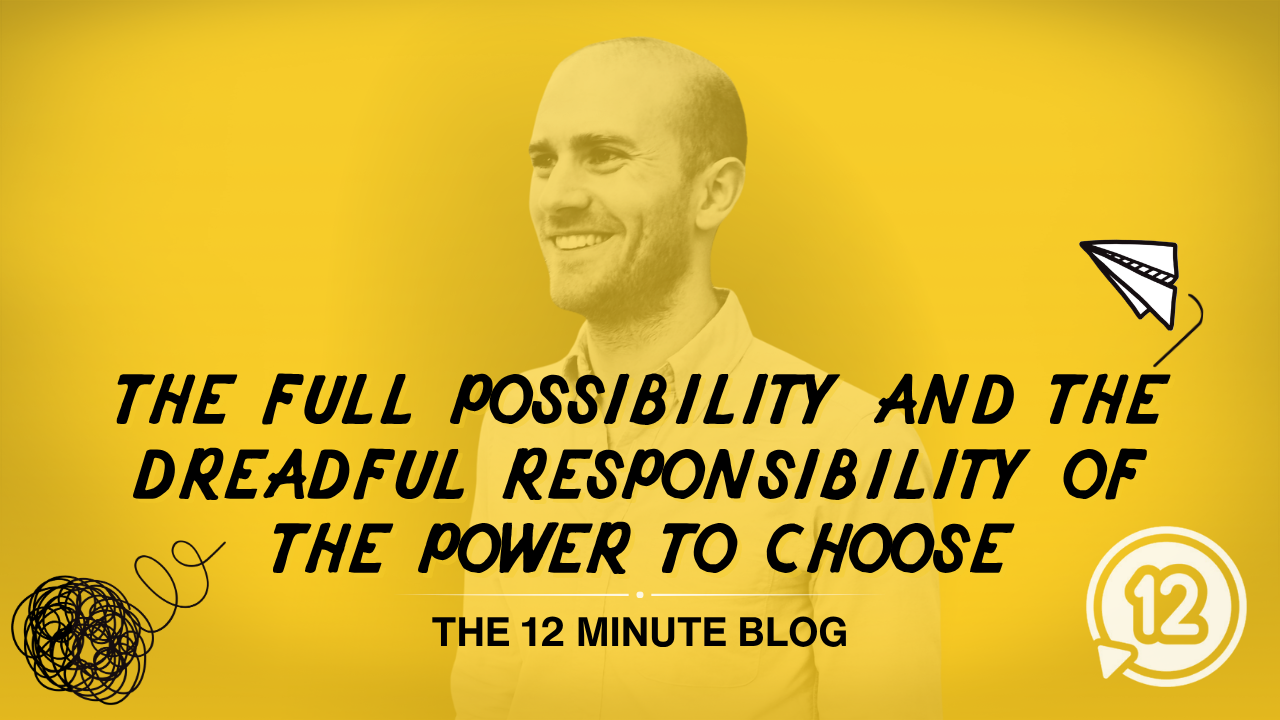 The full possibility and the dreadful responsibility of the power to choose