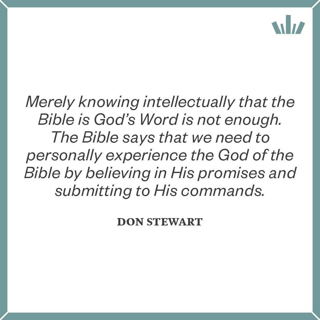 &quot;Merely knowing intellectually that the Bible is God&rsquo;s Word is not enough. The Bible says that we need to personally experience the God of the Bible by believing in His promises and submitting to His commands.&quot; - Don Stewart
#MondayMo