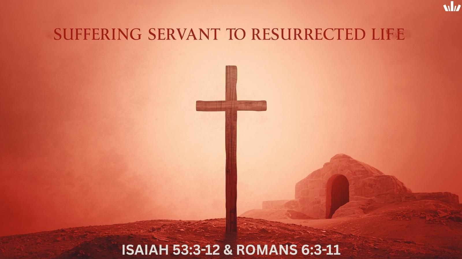 Easter Study: Suffering Servant to Resurrected Life