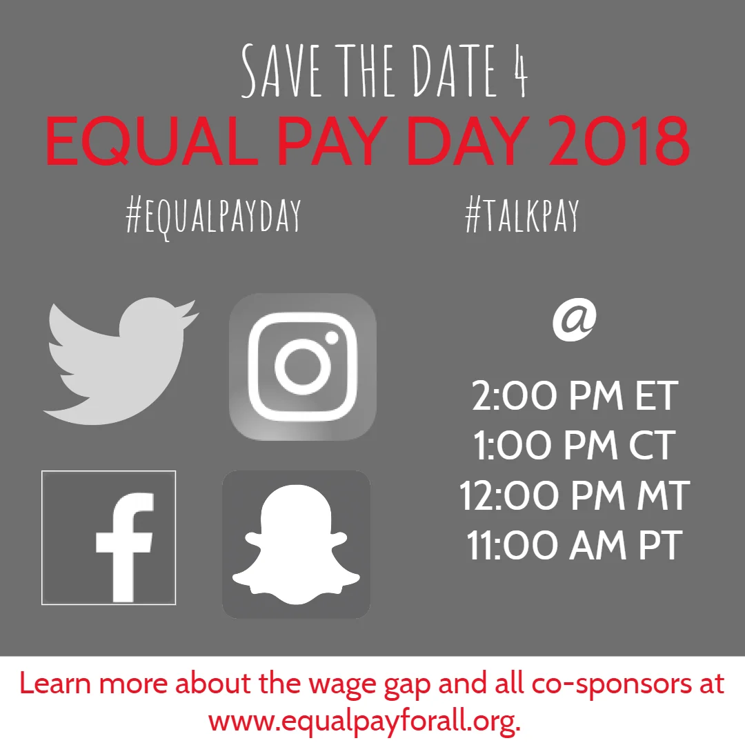 Equal Pay Day 2018: Time for Transparency Social Media Storm April 10, 2018 @ 2:00 pm ET /1:00 pm CT/12:00 noon MT/11:00 am PT, join u s on Twitter, Facebook, Instagram, and Snapchat at for a Equal Pay Day Social Media Storm, using hashtags #equalpayday , #talkpay, and #time4transparency . We will call for: EEOC pay data collection; Passage of the federal Paycheck Fairness Act and local/state bills that close the gender wage gap; and High road employers who post salary ranges, limit the use of prior salary, conduct pay audits, and protect employees who discuss pay at work. P lease promote via social media. 