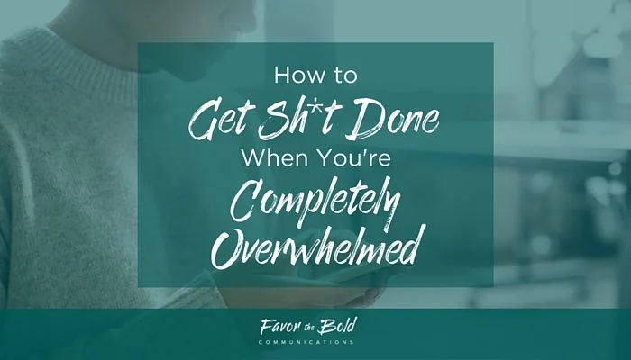 How to get sh*t done when you're completely overwhelmed
