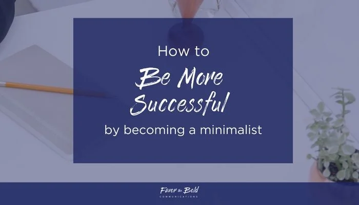 How to be more successful by becoming a minimalist