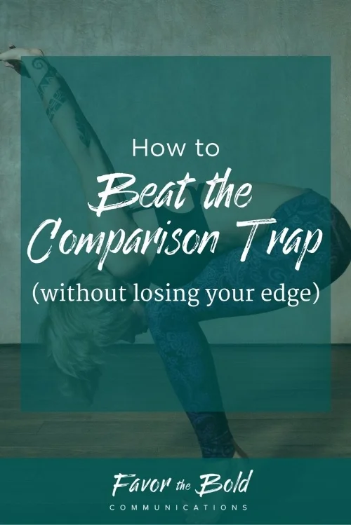 How to beat the comparison trap without losing your edge-- Communication, Business & Life Hacks for Creative Entrepreneurs from Favor the Bold Communications