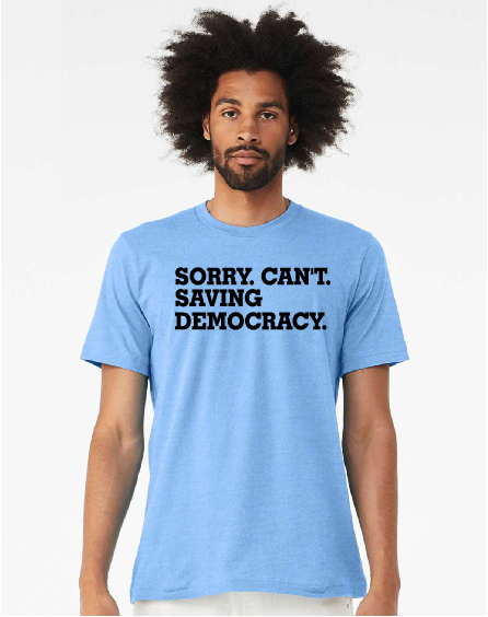 Sorry. Can't. Saving Democracy. Unisex Tees