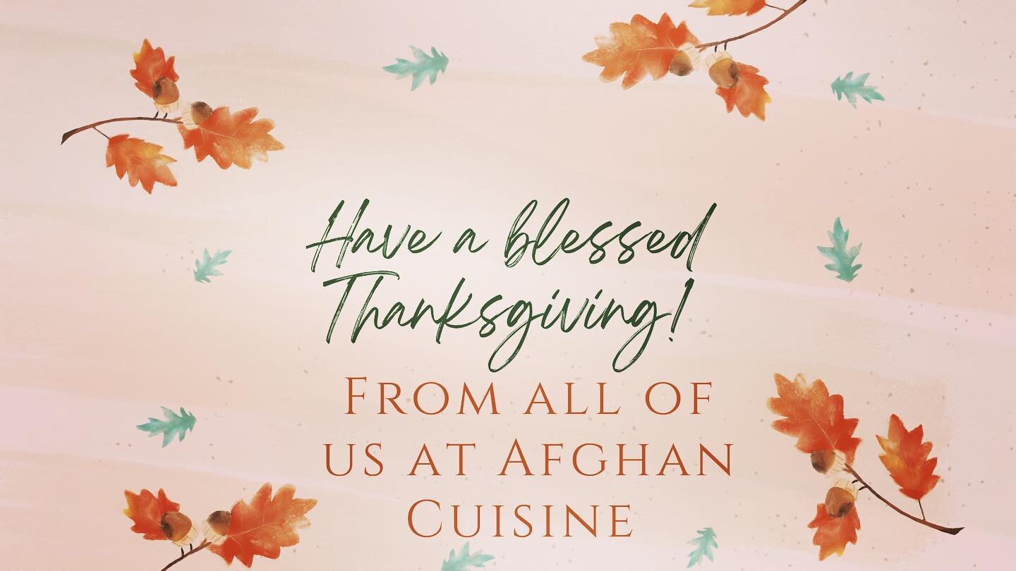 Happy Thanksgiving!!!
From all of us at Afghan Cuisine.