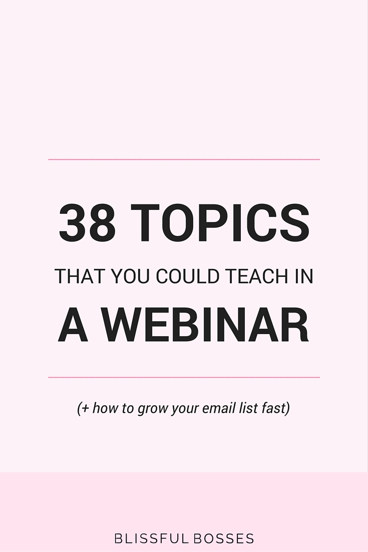 38 topics in different niches that you could teach in a webinar workshop. Grow your email list rapidly and stop wasting time in limbo. Get serious and reach your online business goals today. Click through to see how! 