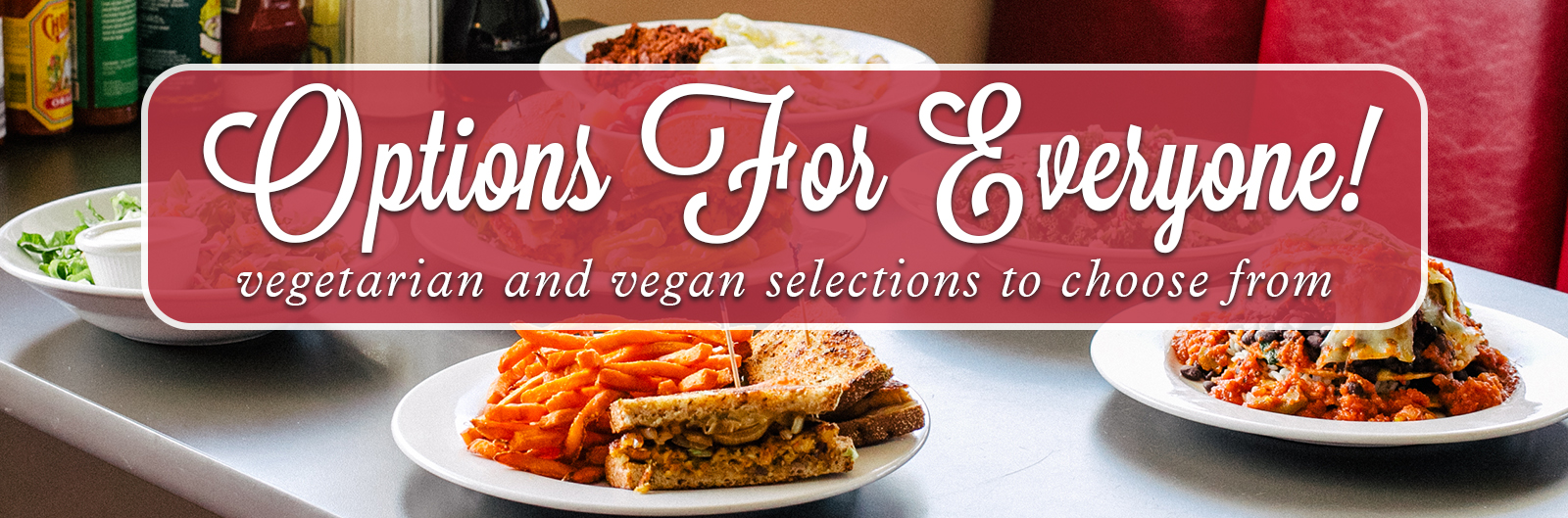 Options for everyone! Vegetarian and Vegan selections to choose from.