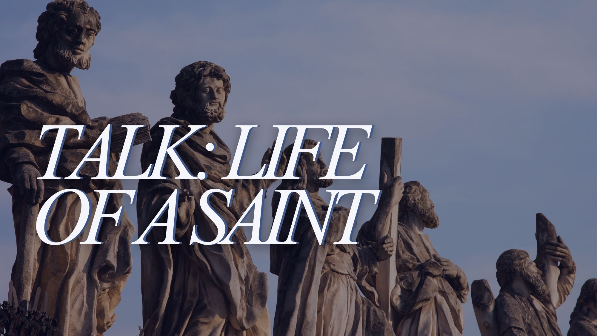 Talk: Life of a Saint