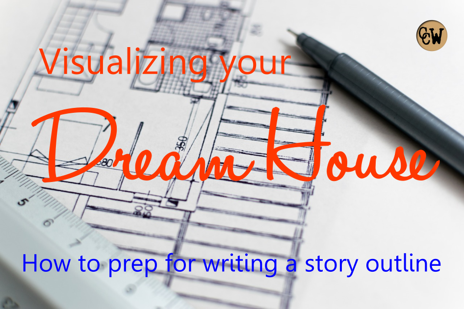 Visualizing Your Dream House: Prepping to write your outline