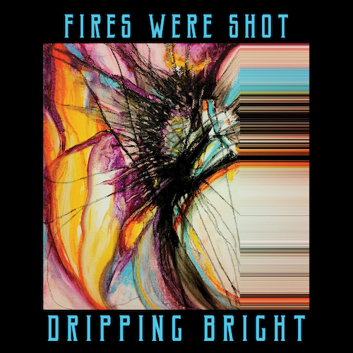 FiRES WERE SHOT "Dripping Bright" - OUT NOW