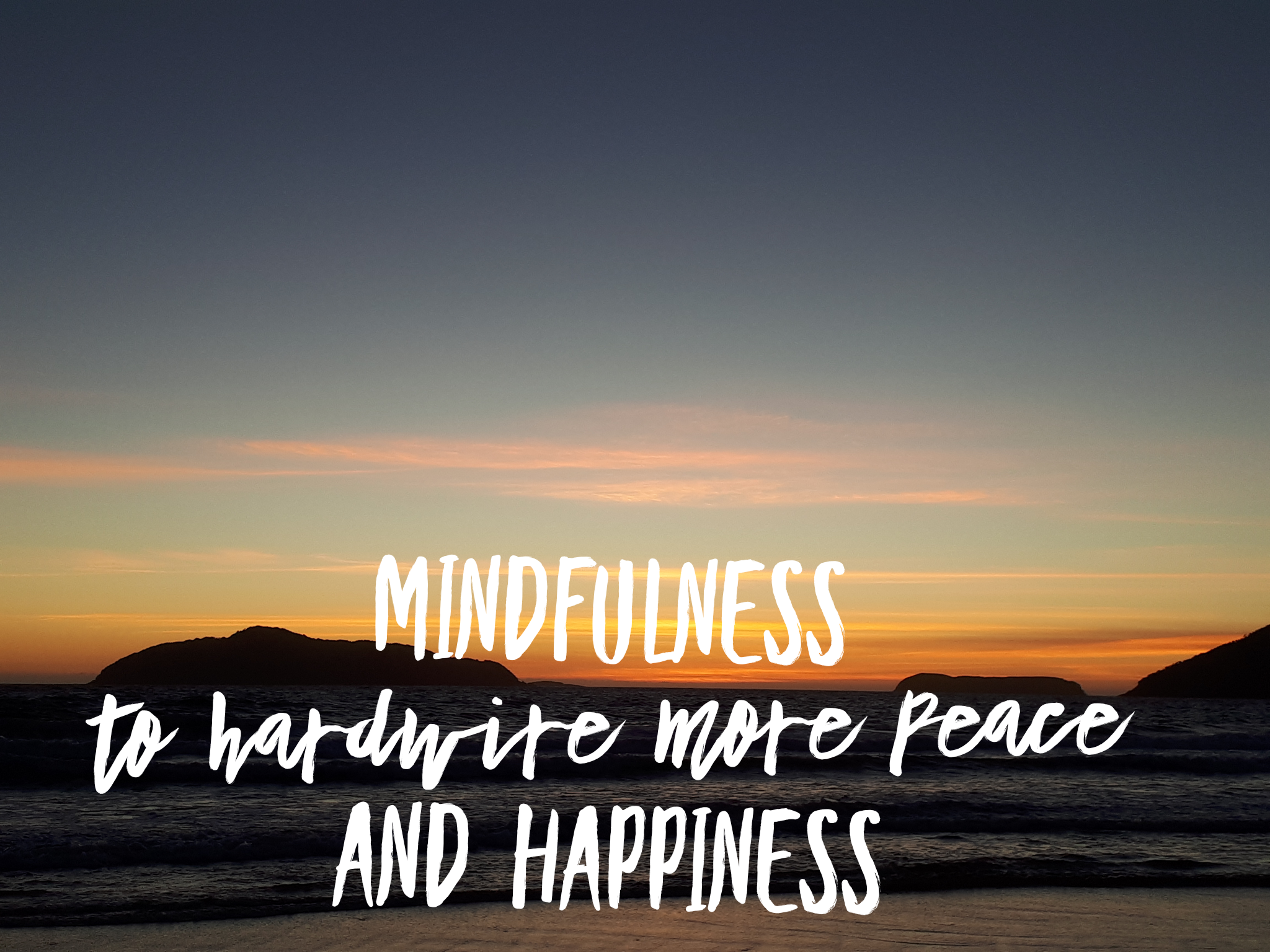 Mindfulness to hardwire more peace and happiness