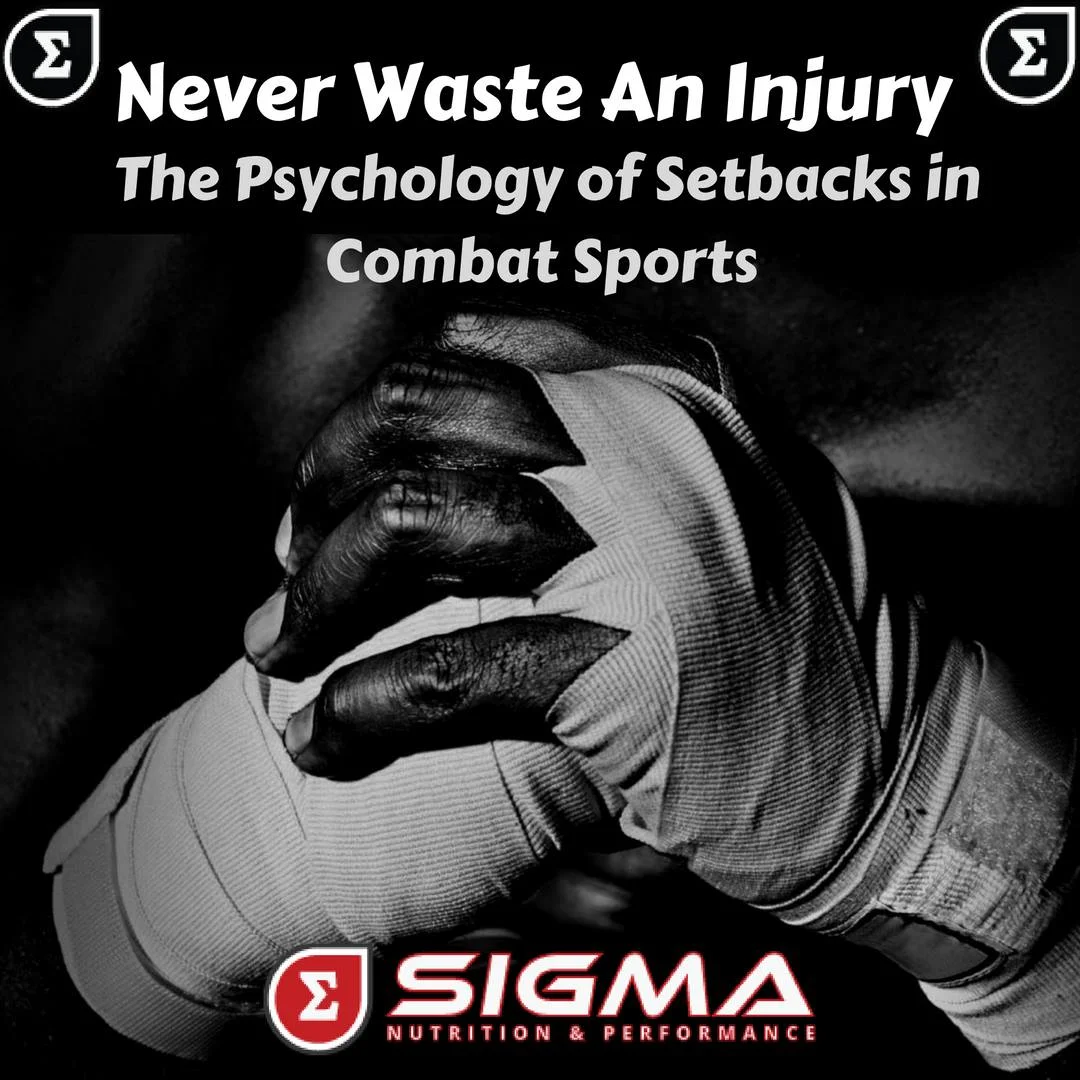 NEVER WASTE AN INJURY: THE PSYCHOLOGY OF SETBACKS IN COMBAT SPORTS (Piece for sigmanutrition.com)