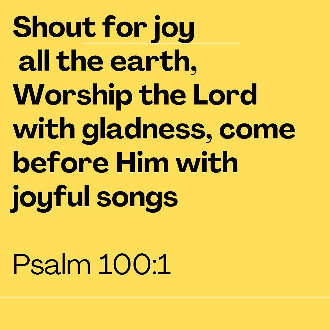 1 Shout for joy to the Lord, all the earth.
2  Worship the Lord with gladness;
 come before him with joyful songs.
3 Know that the Lord is God.
 It is he who made us,and we are his
  we are his people, the sheep of his pasture.
4 Enter his gates with