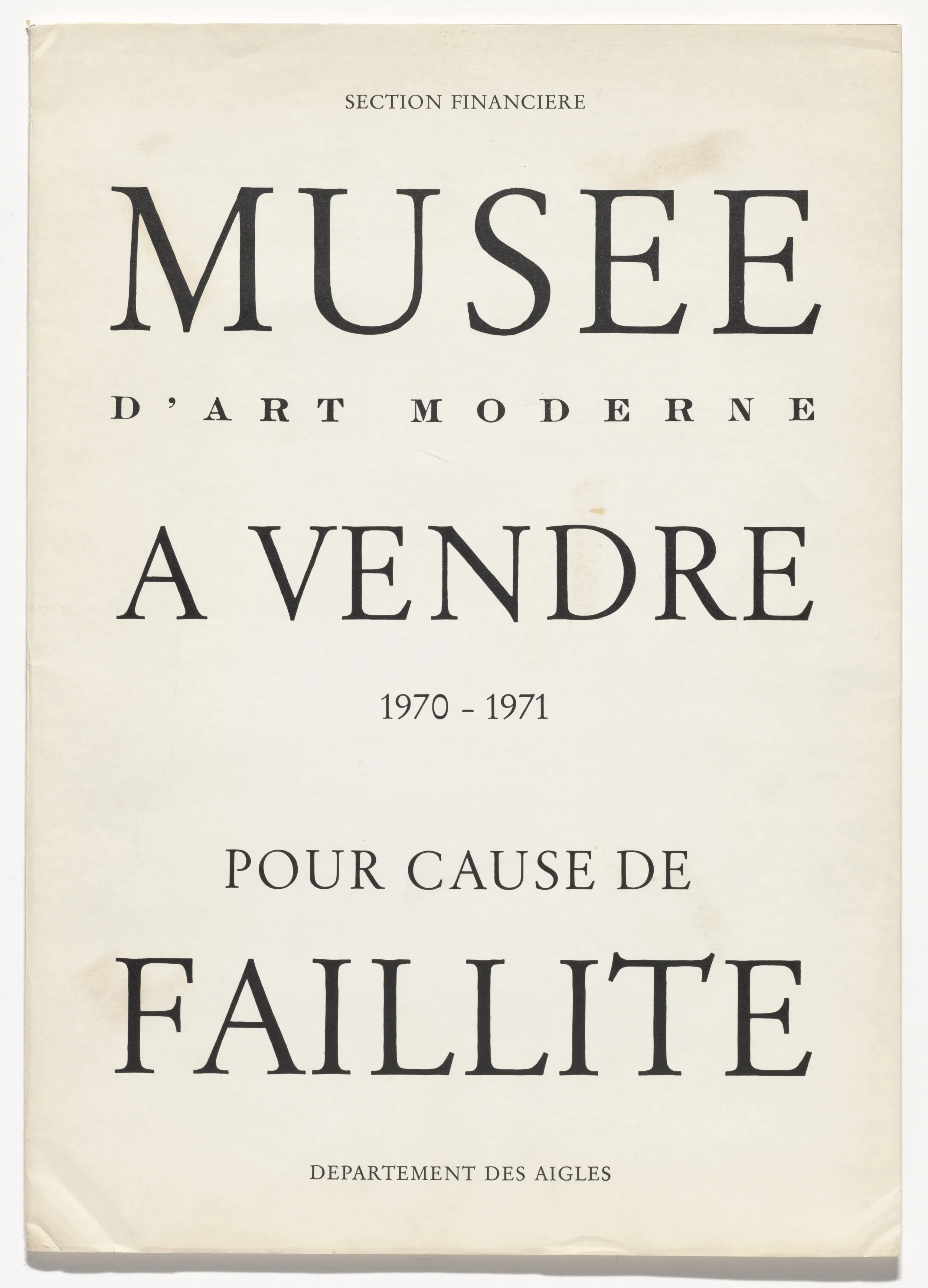 Marcel Broodthaers (Belgian, 1924–1976). Musée d’Art Moderne à vendre–pour cause de faillite (Museum of Modern Art for sale–due to bankruptcy). 1970–71. Artist’s book, letterpress dust jacket wrapped around catalogue of Kӧlner Kunstmarkt ’71 (Cologne: Kӧlner Kunstmarkt, 1971), with artist’s inscriptions, overall (folded, with catalog): 17 11/16 x 12 5/8 x 5/16 in. (45 x 32 x 0.8 cm). Publisher: Galerie Michael Werner, Cologne. Edition: 19. The Museum of Modern Art, New York. Partial gift of the Daled Collection and partial purchase through the generosity of Maja Oeri and Hans Bodenmann, Sue and Edgar Wachenheim III, Agnes Gund, Marlene Hess and James D. Zirin, Marie-Josée and Henry R. Kravis, and Jerry I. Speyer and Katherine G. Farley, 2011. © 2016 Estate of Marcel Broodthaers / Artists Rights Society (ARS), New York / SABAM, Brussels