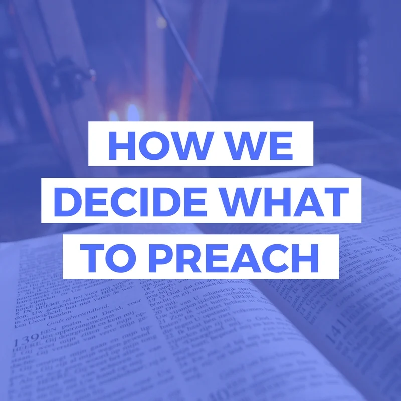 HOW WE DECIDE WHAT TO PREACH