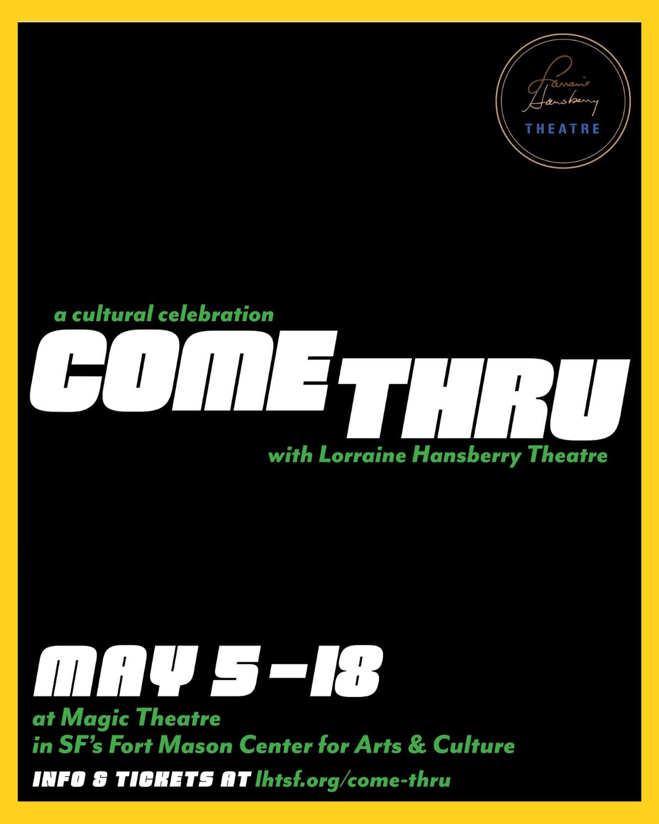 Z Space recommends COME THRU from Lorraine Hansberry Theatre.

COME THRU is a vibrant two-week celebration of Black artistry, storytelling, and community at Fort Mason&rsquo;s Magic Theatre (May 5&ndash;18), featuring transformative workshops on topi