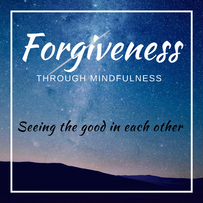 Forgiveness through Mindfulness - Seeing the Good in Others