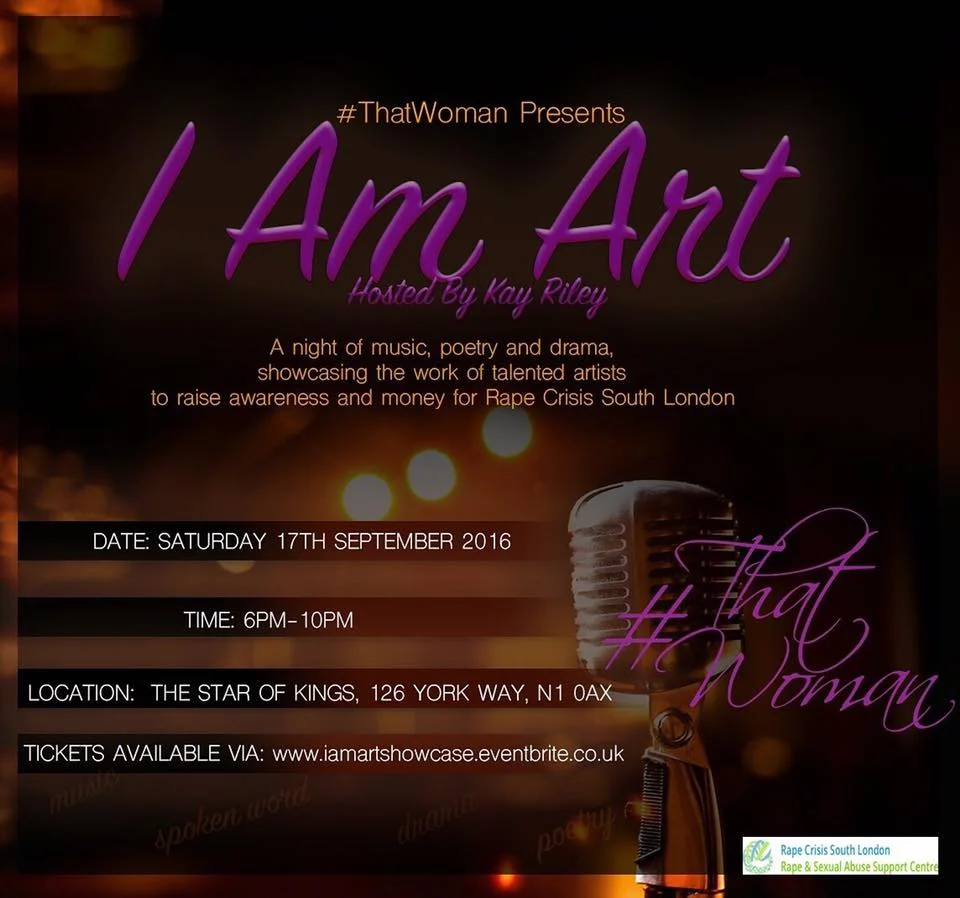 Hey soulbirds, I'll be performing at 'I am Art' on Saturday 17th September hosted by my wonderful friend #thatwoman Kemi Oloyede to raise money and awareness for Rape Crisis South London. Come on down and catch me performing some poetry, old and new, alongside a number of other talented artists. Tickets available at http://www.iamartshowcase.eventbrite.co.uk/