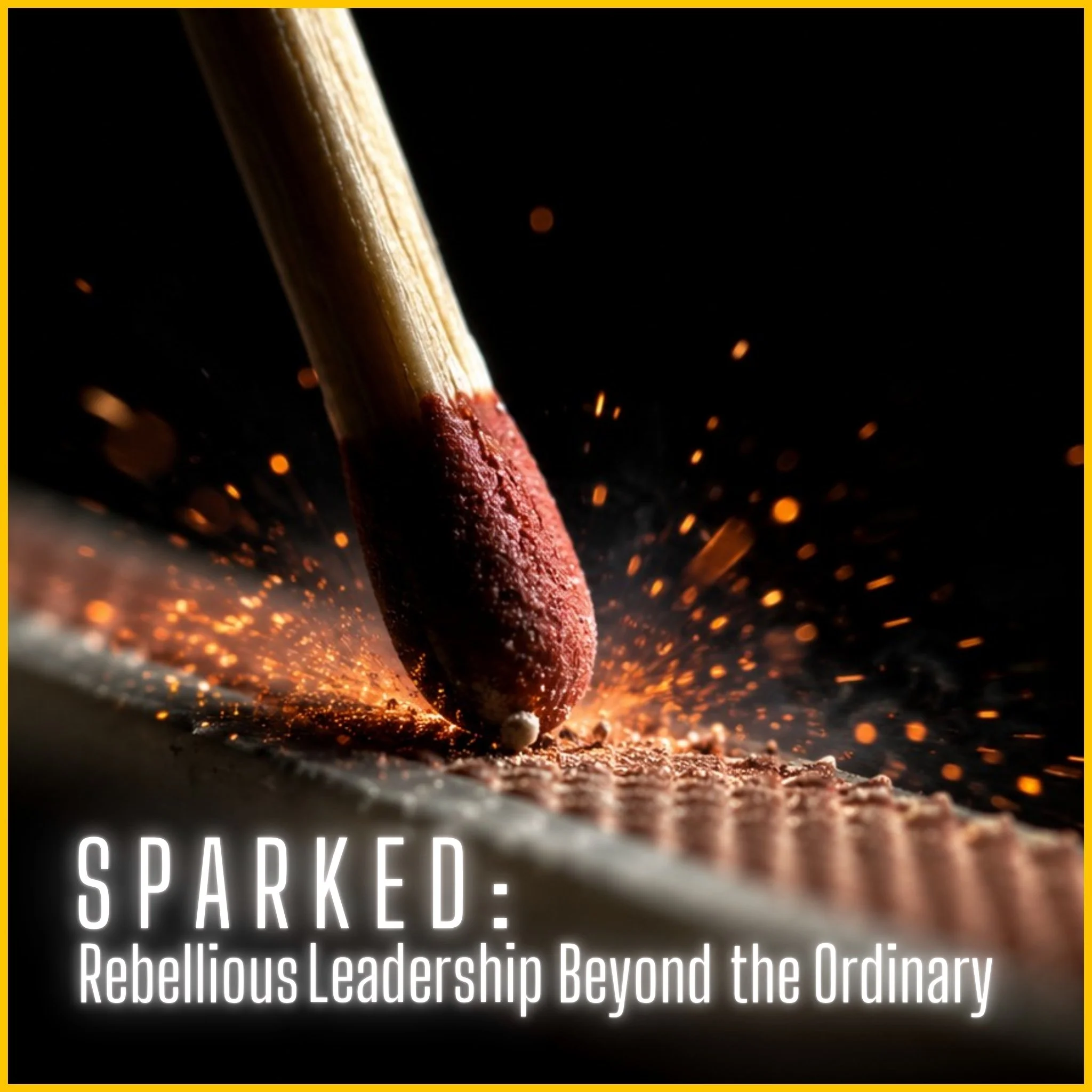 Sparked: Rebellious Leadership Beyond the Ordinary
