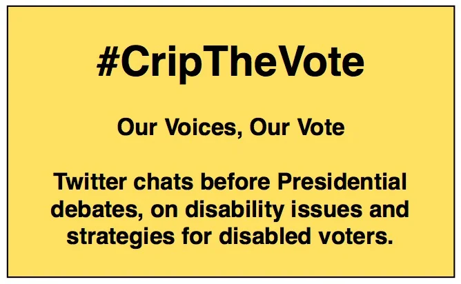 #CripTheVote - Our Voices, Our Vote - Twitter chats before Presidential debates, on disability issues and strategies for disabled voters.