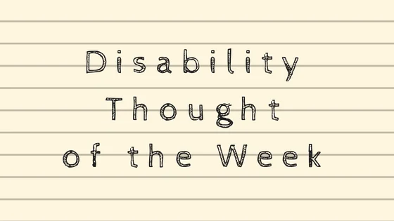 Disability Thought Of The Week on a yellow legal pad background