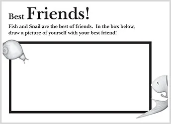 Have you read The Story of Fish & Snail ? Help Snail find Fish, Draw Your Best Friends, Connect the Dots, Chart the Characters …. download this ACTIVITY KIT .