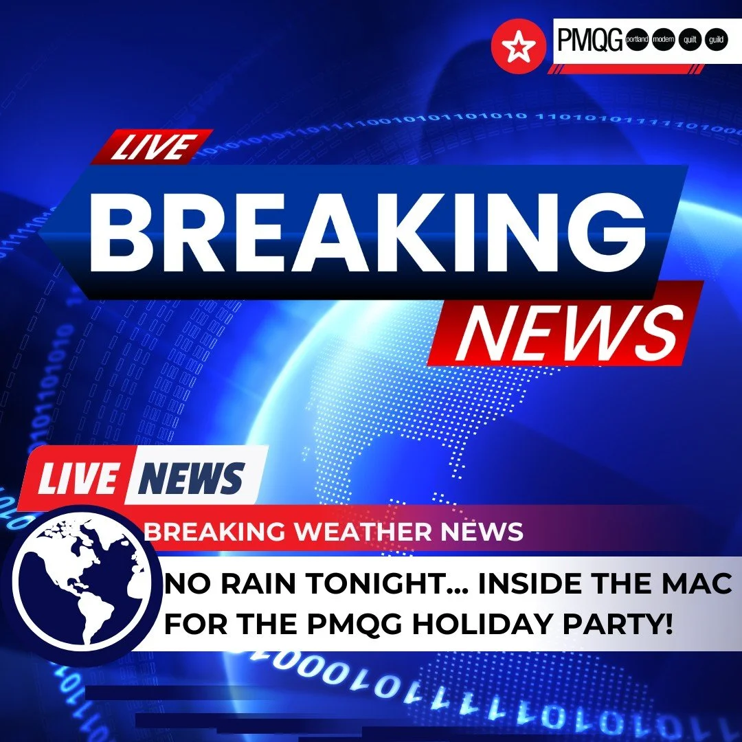 🚨 WEATHER BULLETIN: DRY TIMES AHEAD 🚨

🌤 NO RAIN IN THE FORECAST &mdash; INSIDE THE MULTNOMAH ARTS CENTER (or ONLINE!) 🌤

Good evening, quilters. This is a breaking holiday weather update from PMQG:
At 7:00 PM on Thursday, December 18, conditions