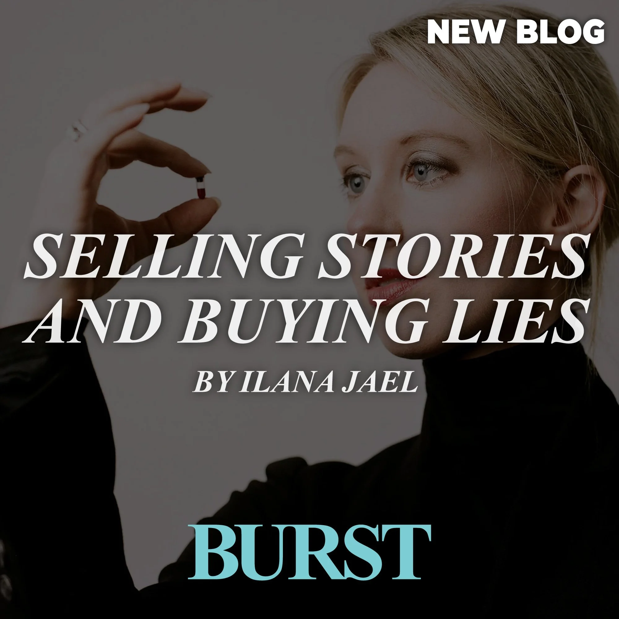 Burst Through the Lens of Theranos Selling Stories and Buying Lies by Ilana Jael