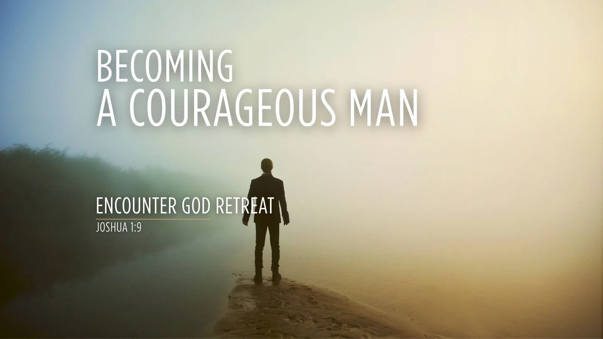 Becoming a Courageous Man - Encounter God Retreat