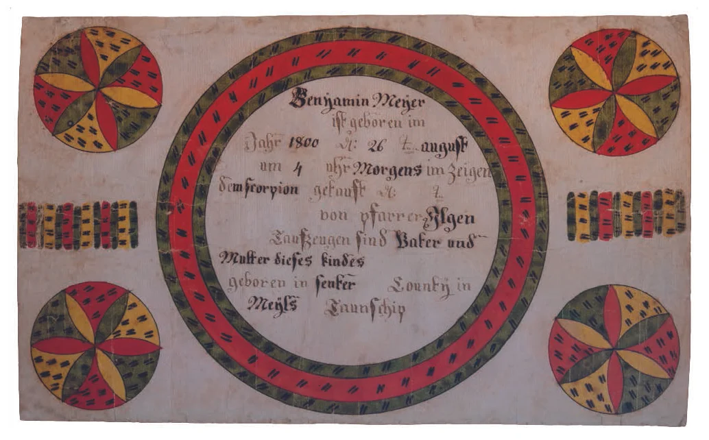 Figure 26: Birth and baptismal certificate for Benjamin Meyer, giving the precise hour and sign of the zodiac under which the child was born on August 26, 1800 at 4 o’clock in the morning, under the sign of the scorpion, in Miles Township, Centre County. Courtesy of the Schwenkfelder Library and Heritage Center. Glencairn Museum staff photo.