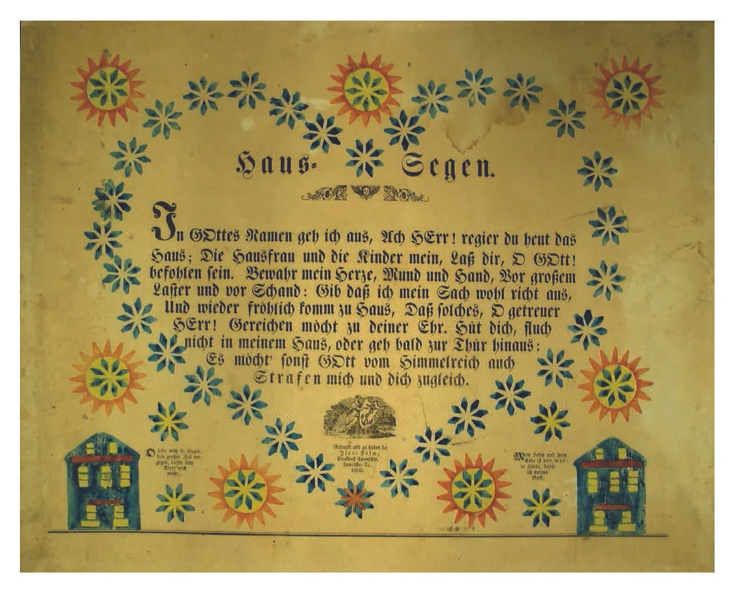 Figure 28: Haus-Segen (House Blessing) Isaac Palm, Brecknock Township, Lancaster County 1860. This classic house blessing is a reflection on departure from the household, asking the divine in rhyming couplets for protection of the home during one’s absence. The blessing reads in translation: “In God’s name, I go out. O Lord, reign over the house today. Let the lady of the house and my children be commended unto thee, O God…” Courtesy of Archives and Special Collections, Franklin & Marshall College, Lancaster, Pennsylvania.