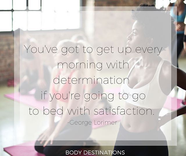 You've got to get up every morning with determination if you're going to go to bed with satisfaction. -George Lorimer 
www.bodydestinations.com

#wellness #determination #motivation #teamwork #healthyliving