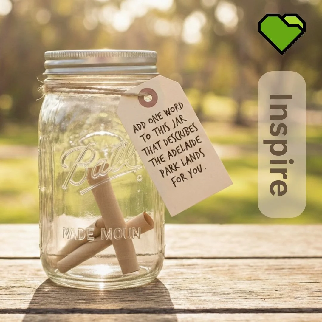 INSPIRE: WORDS MATTER

"More than ever, we know that words matter. They shape how we see the world around us.

We&rsquo;d love to know: What is one word that describes your personal connection to the Adelaide Park Lands? Let&rsquo;s fill this po