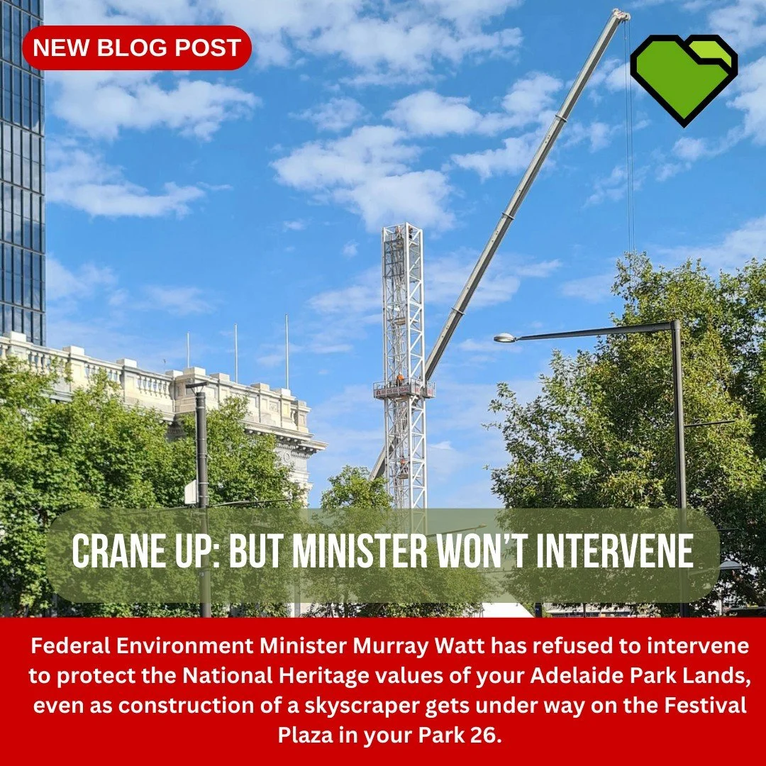 BLOG: Crane up: But Minister won't intervene

Federal Environment Minister Murray Watt has refused to intervene to protect the National Heritage values of your Adelaide Park Lands, even as construction of a skyscraper gets under way on the Festival P
