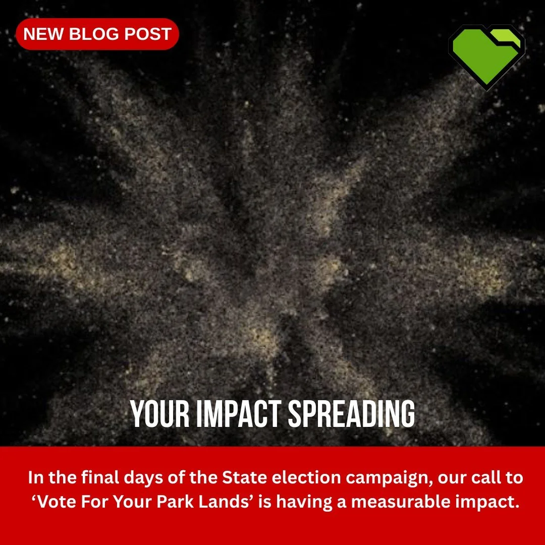 BLOG: YOUR IMPACT SPREADING

In the final days of the State election campaign, our call to &lsquo;Vote For Your Park Lands&rsquo; is having a measurable impact.

Donations from our supporters, and hundreds of people sharing our message have enabled u