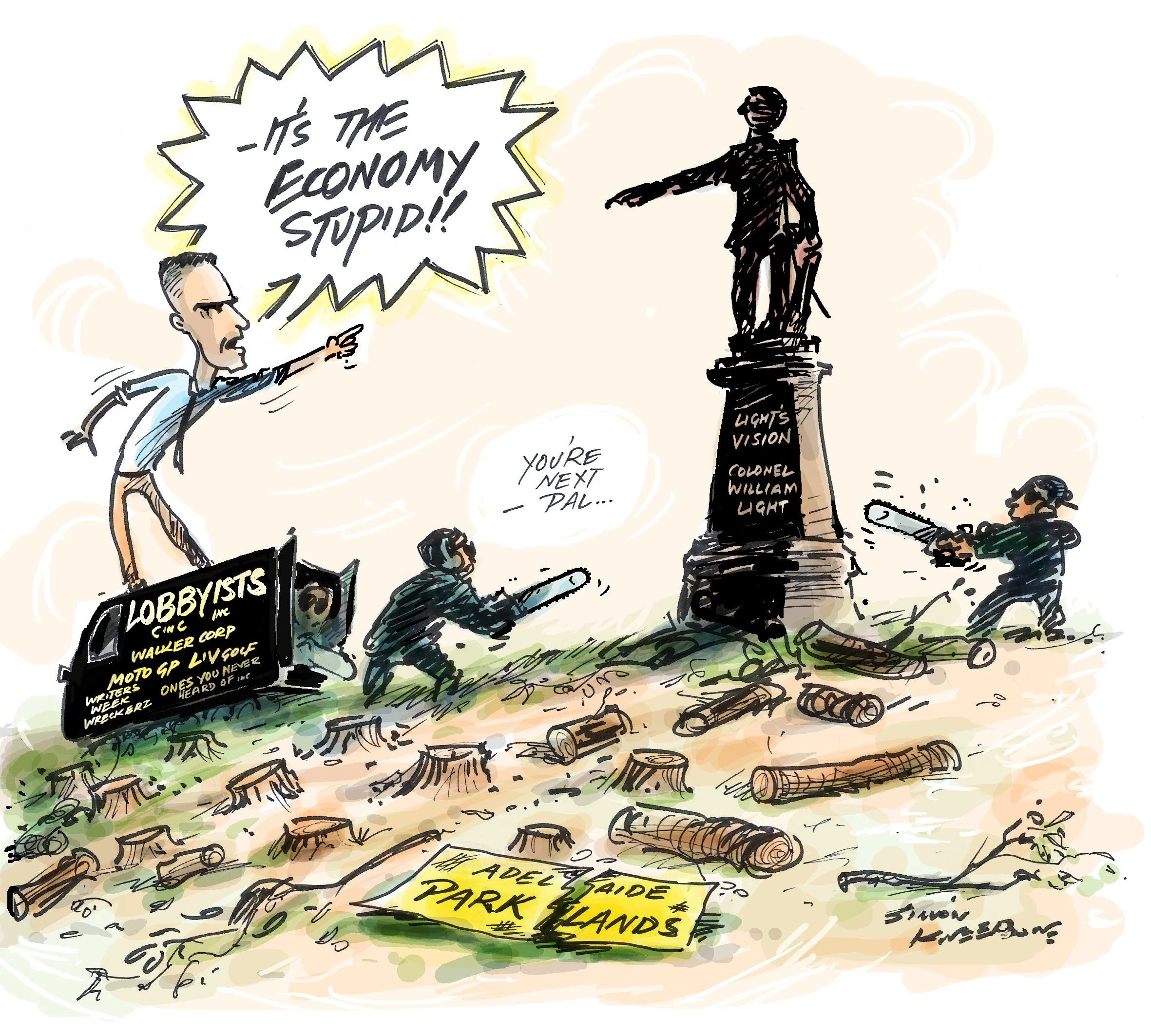 Cartoon by Simon Kneebone: A bulldozed landscape of stumps has an Adelaide Park Lands sign. A man on a Lobbyists Inc bulldozer points at Colonel Light’s statue, shouting, It's the economy stupid!!