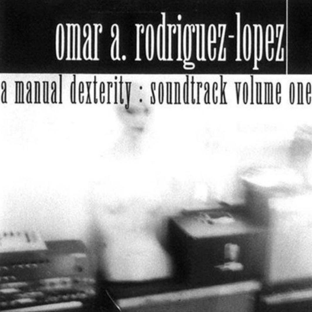 Rodriguez-Lopez_Omar_AManualDexteritySoundtrackVolumeOne.jpg