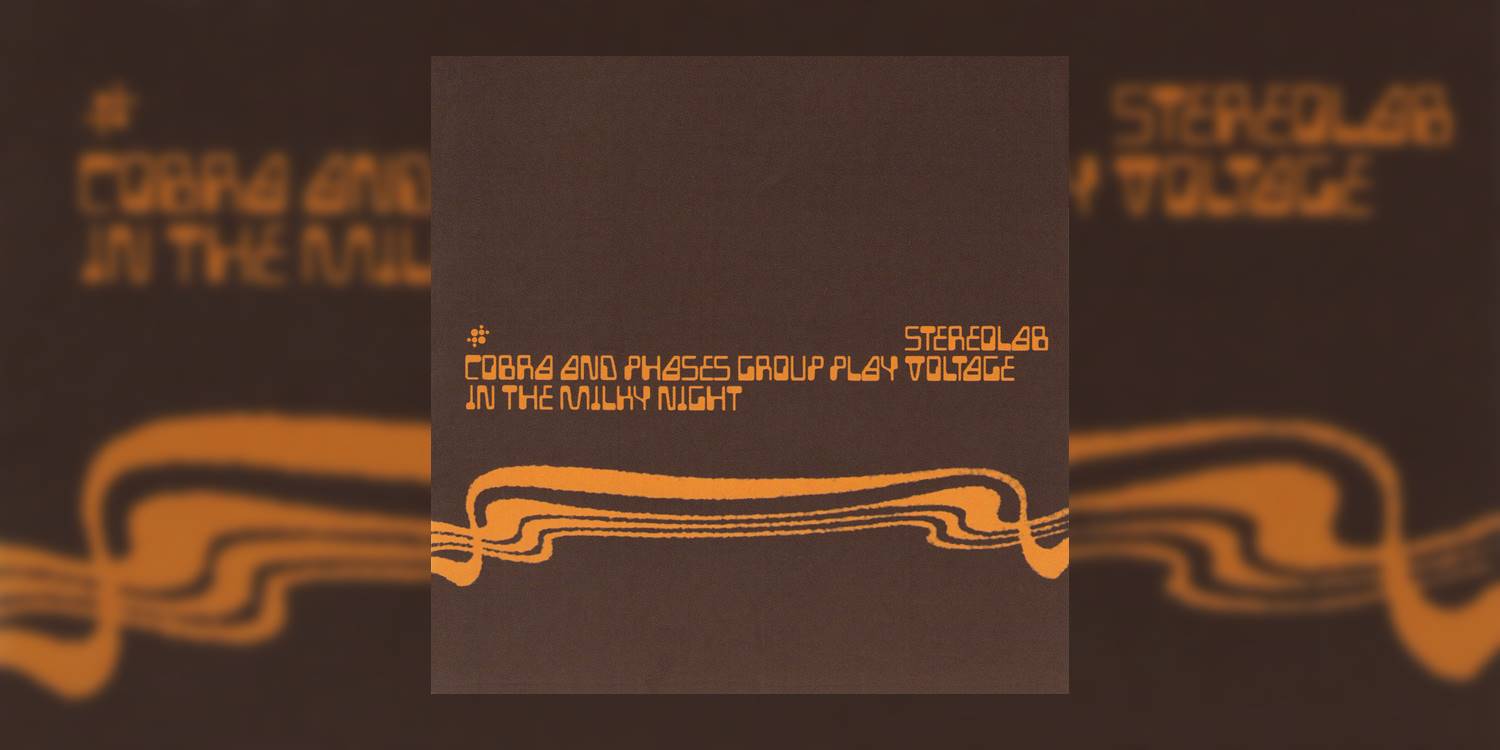 Stereolab_CobraAndPhasesGroupPlayVoltageInTheMilkyNight_MainImage.jpg
