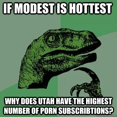 Why? Because we Mormons are too honest to illegally download porn. Obviously we have an issue of lusting after all types of women, the girls in your ward are the least of your worries...