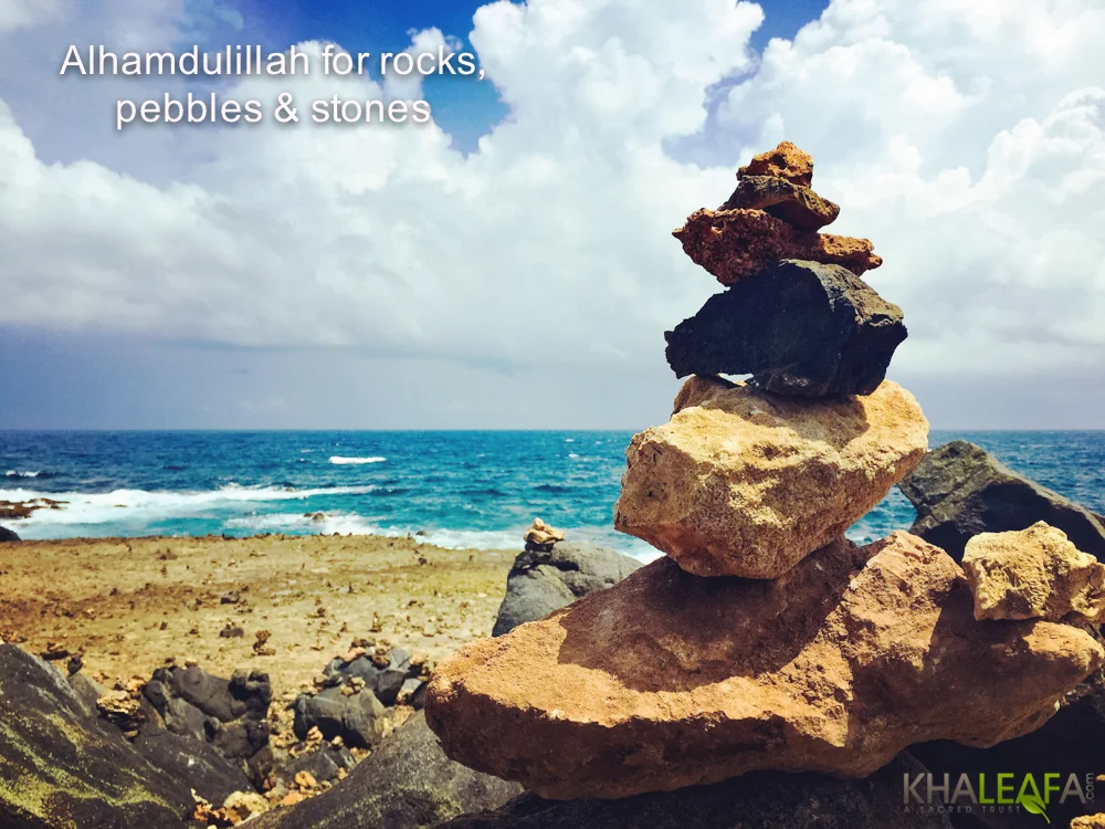 Alhamdulillah for rocks, pebbles and stones