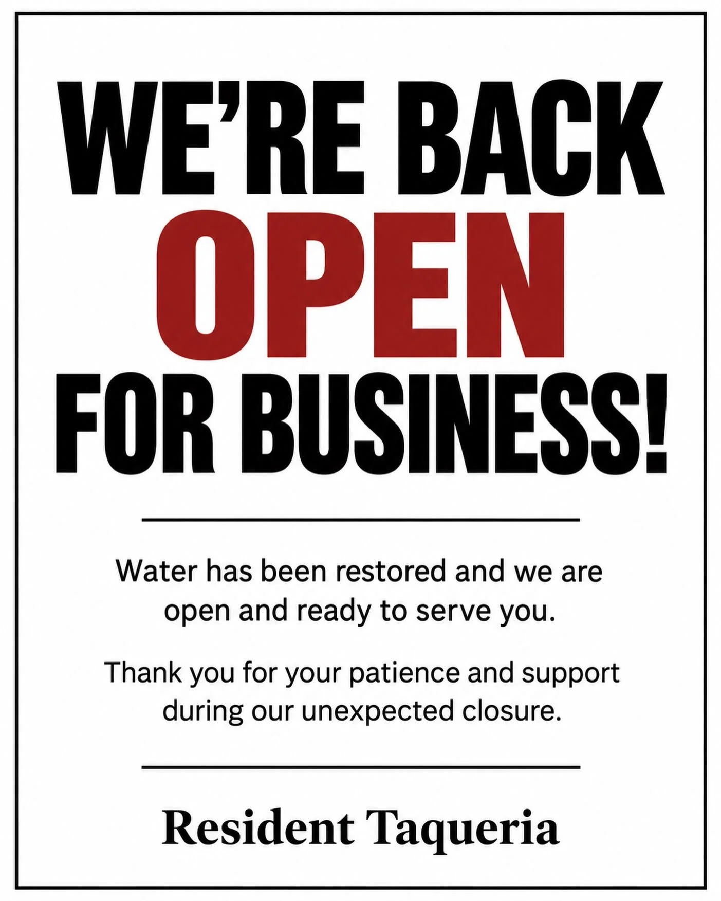 WE&rsquo;RE BACK OPEN FOR BUSINESS!

Water has been restored and Resident Taqueria is open and ready to serve you.

Thank you for your patience, understanding, and continued support through another unexpected closure. We know some of you made the tri