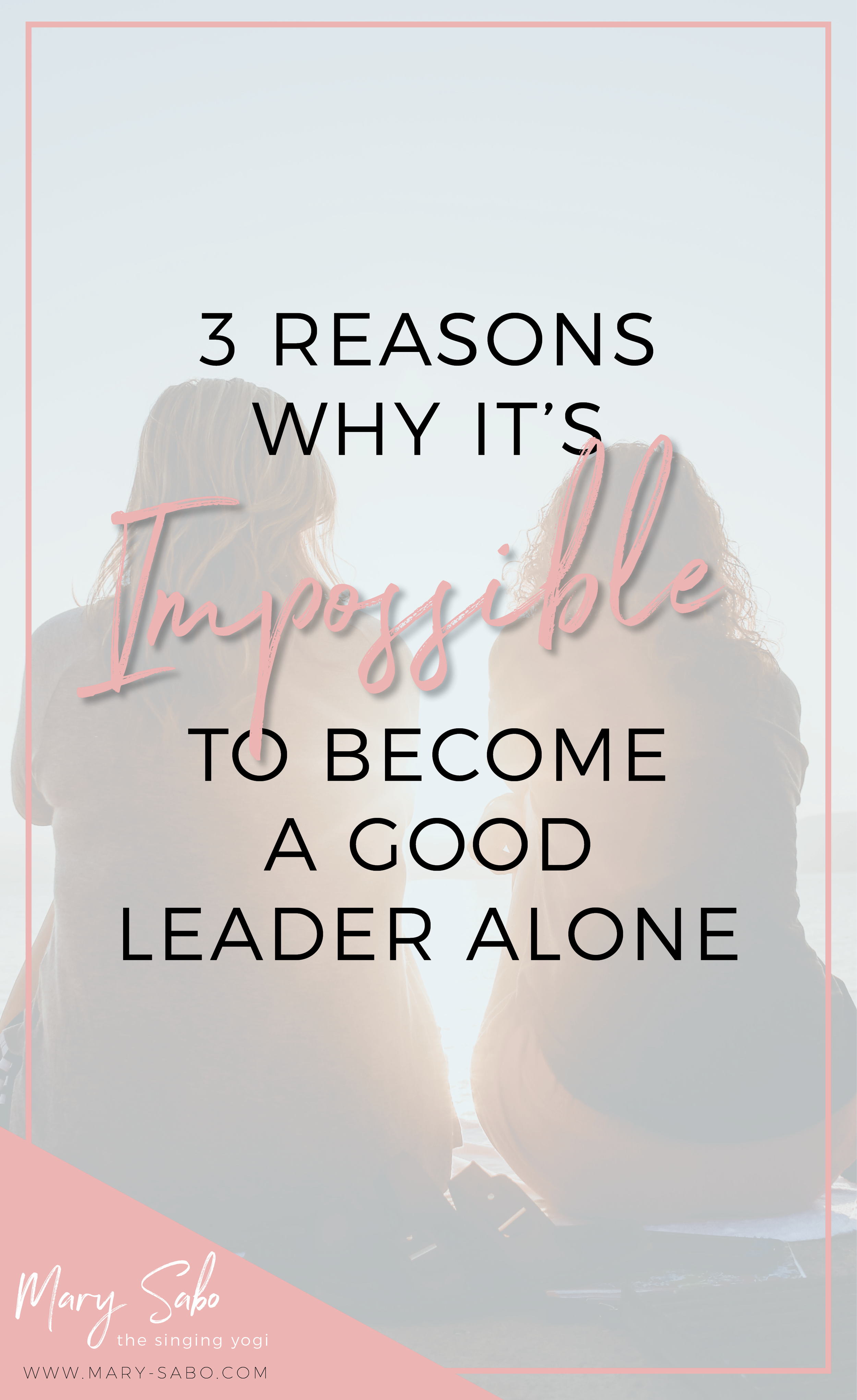 3 Reasons Why It’s Impossible To Become A Good Leader Alone | Mary Sabo Yoga Instructor