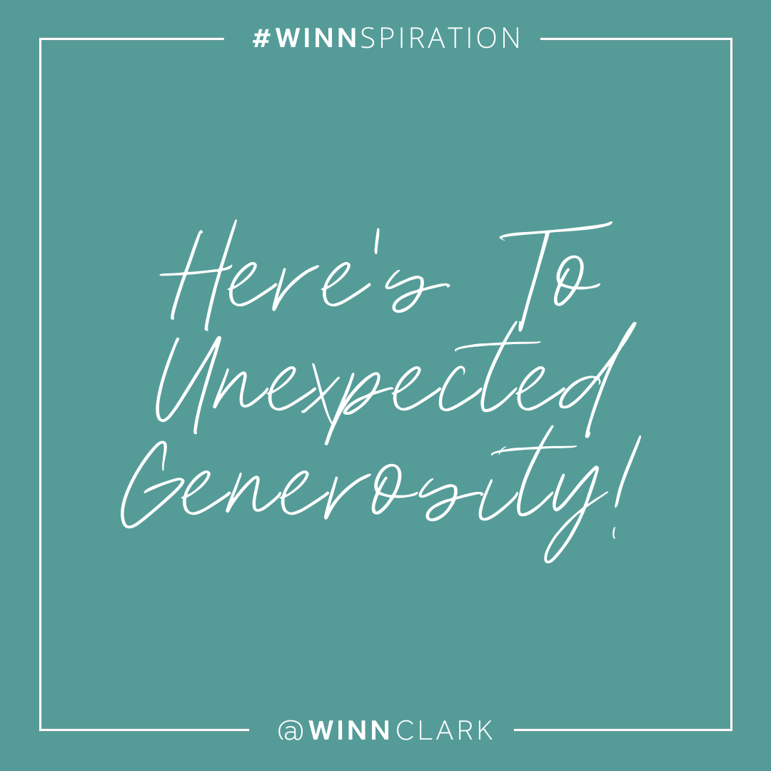 Here's To Unexpected Generosity!