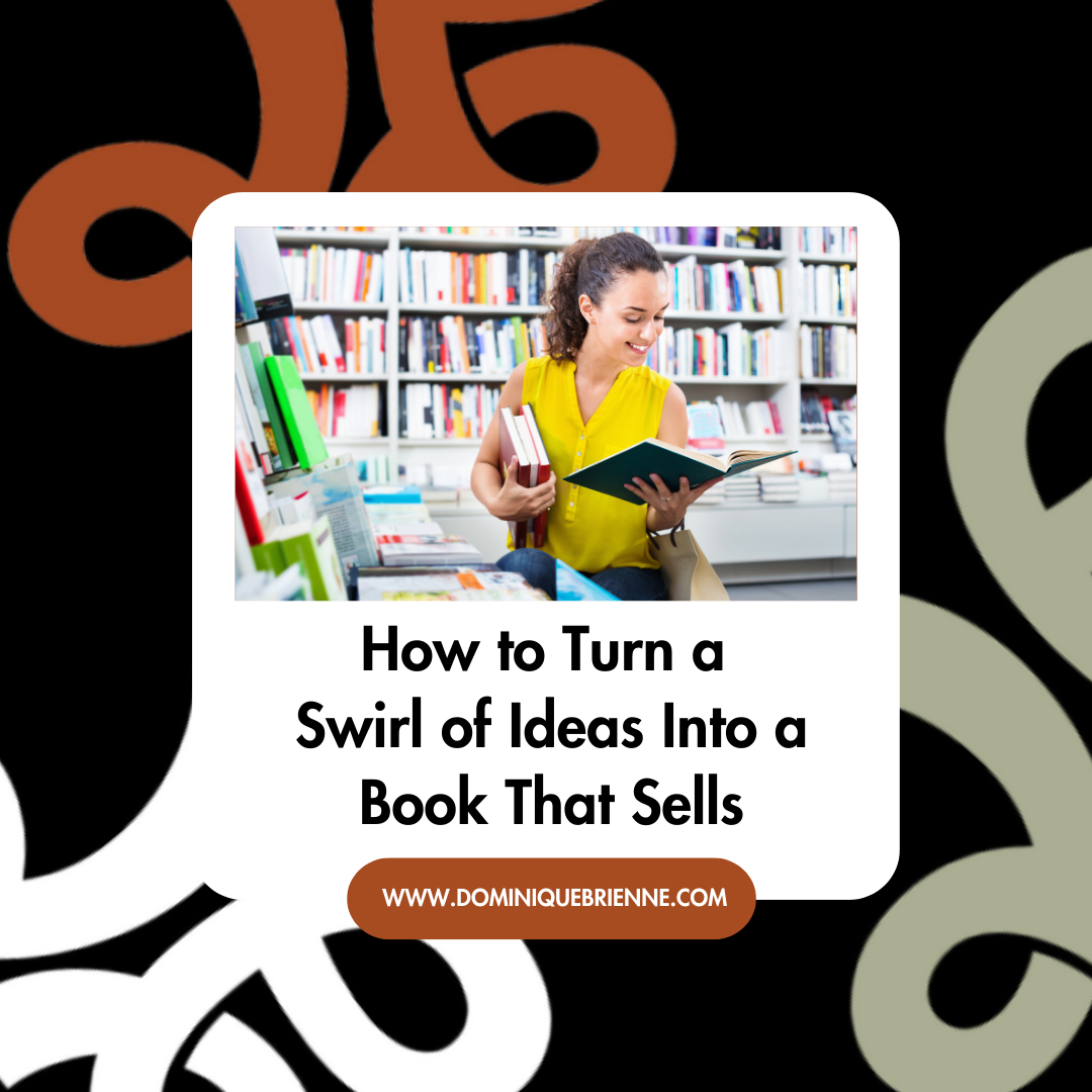 How to Turn a Swirl of Ideas Into a Book That sells