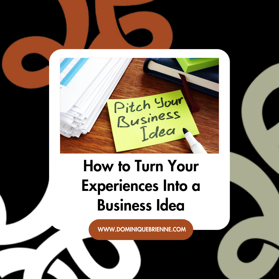 How to Turn Your Experiences Into a Business Idea: A Strategic Guide for Purpose-Driven Entrepreneurs