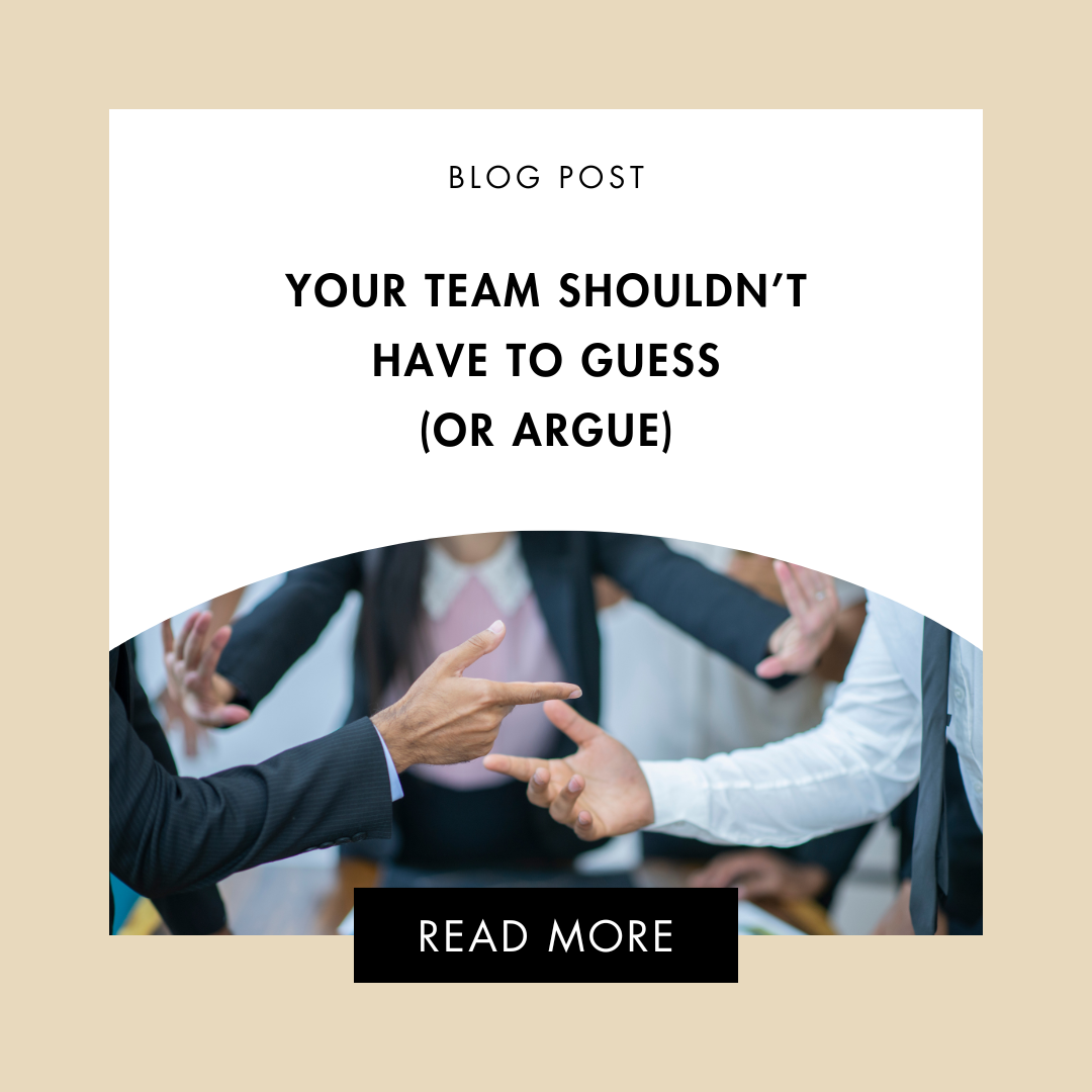 Your Team Shouldn't Have to Guess (or Argue)