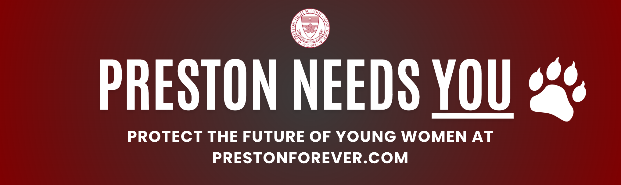 A red and black gradient banner with a white paw print on the right, white text that says 'Preston Needs You' and smaller text that says 'Protect the future of young women at prestonforever.com,' and a crest at the top center for Preston High School in New York.