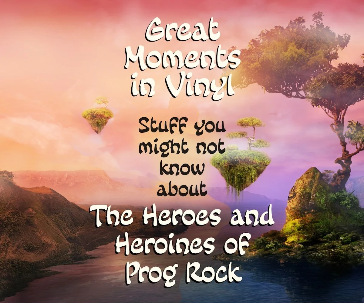 Stuff you might not know about The Heroes and Heroines of Prog Rock, Part II