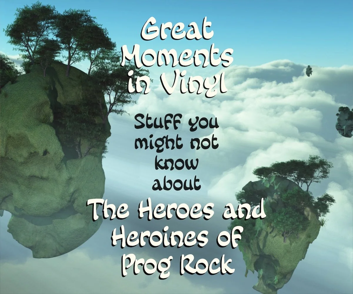 Stuff you might not know about The Heroes and Heroines of Prog Rock, Part III