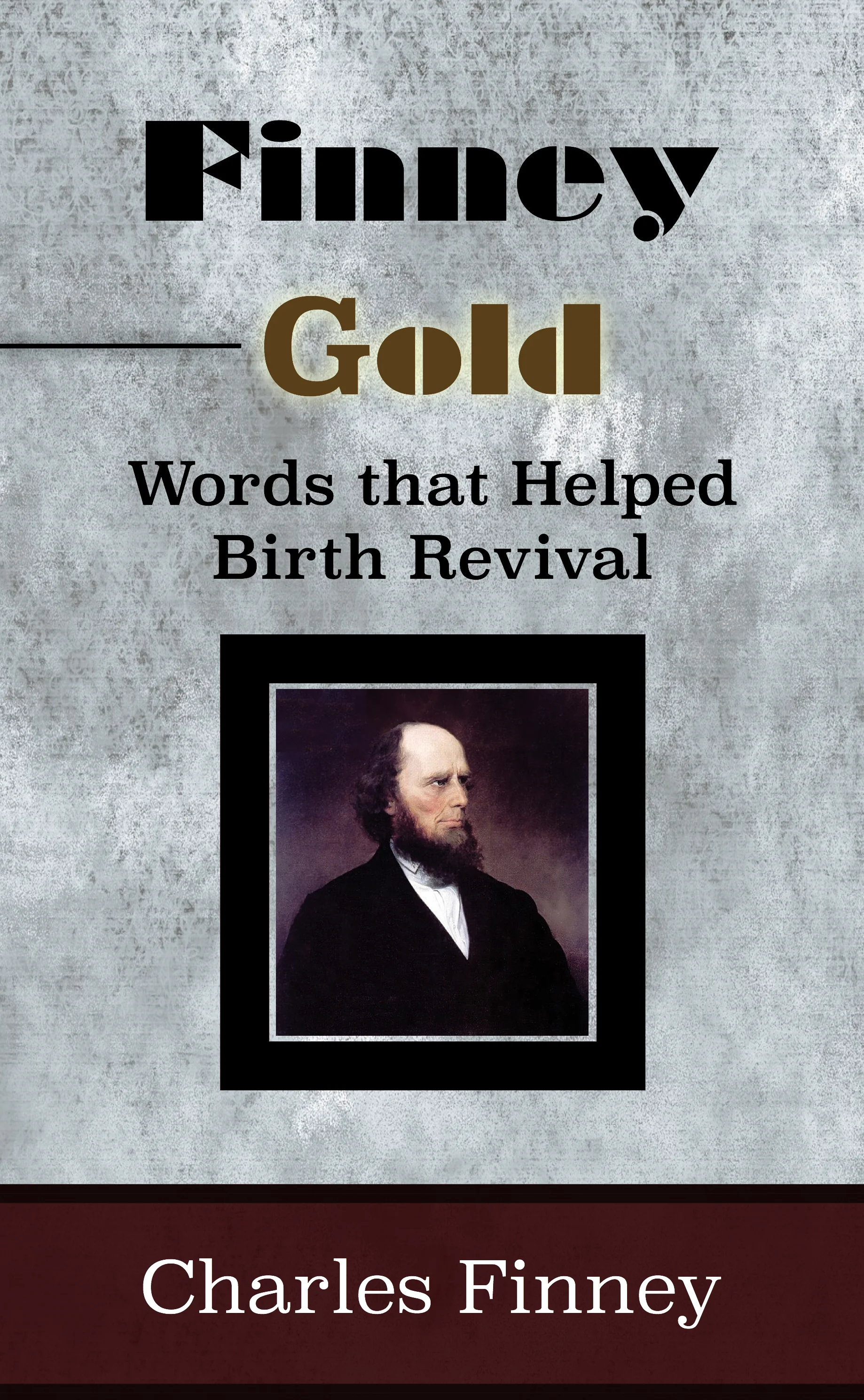 Finney Gold: Words that Helped Birth Revival by Charles Finney